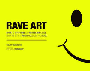 Rave Art: Flyers, Invitations and Membership Cards from the Birth of Acid House Clubs and Raves