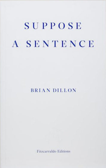 White background with Suppose A Sentence Brian DIllon Fitzcarraldo Editions in blue serif letters