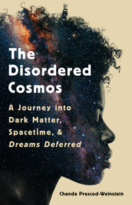 The Disordered Cosmos A Journey into Dark Matter, Spacetime, and Dreams Deferred